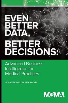 portada Even Better Data, Better Decisions: Advanced Business Intelligence for the Medical Practice (en Inglés)