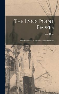 portada The Lynx Point People: the Dynamics of a Northern Athapaskan Band (en Inglés)