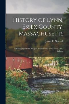 portada History of Lynn, Essex County, Massachusetts: Including Lynnfield, Saugus, Swampscott, and Nahant. 1883 Volume (in English)