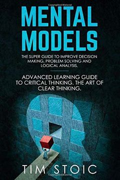 portada Mental Models: The Super Guide to Improve Decision Making, Problem Solving and Logical Analysis. Advanced Learning Guide to Critical Thinking. The art. Brain, Stop Overthinking and Change Mind) (in English)