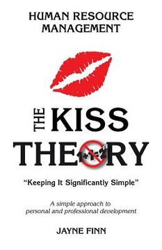 The KISS Theory: Human Resource Management: Keep It Strategically Simple "A simple approach to personal and professional development." (en Inglés)