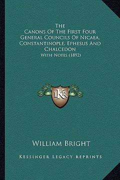 portada the canons of the first four general councils of nicaea, constantinople, ephesus and chalcedon: with notes (1892) (in English)