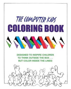 portada The Computer Kids Coloring Book: Designed to inspire children to think outside the box . . . but color inside the lines! (en Inglés)