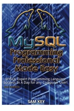 portada MYSQL Programming Professional Made Easy: Expert MYSQL Programming Language Success in a Day for any Computer User!
