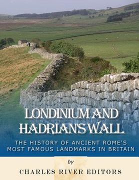 portada Londinium and Hadrian's Wall: The History of Ancient Rome's Most Famous Landmarks in Britain (en Inglés)