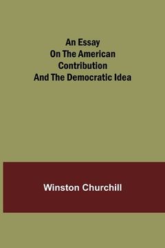 portada An essay on the American contribution and the democratic idea (in English)