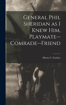 portada General Phil Sheridan as I Knew him, Playmate--comrade--friend (en Inglés)