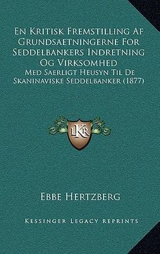 portada En Kritisk Fremstilling Af Grundsaetningerne For Seddelbankers Indretning Og Virksomhed: Med Saerligt Heusyn Til De Skaninaviske Seddelbanker (1877) (en Danés)