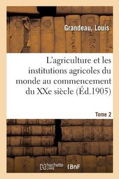 portada L'Agriculture Et Les Institutions Agricoles Du Monde Au Commencement Du Xxe Siècle. Tome 2 (in French)