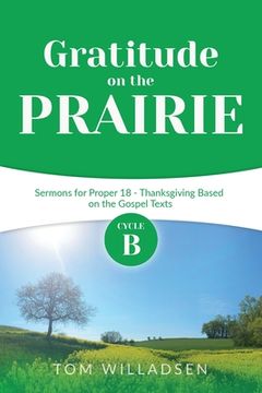 portada Gratitude on the Prairie: Cycle B Sermons for Proper 18 - Thanksgiving Based on the Gospel Texts (en Inglés)