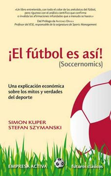 portada El Fútbol es Así! (Soccernomics): Una Explicación Económica Sobre los Mitos y Verdades del Deporte