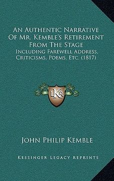 portada an authentic narrative of mr. kemble's retirement from the stage: including farewell address, criticisms, poems, etc. (1817) (in English)
