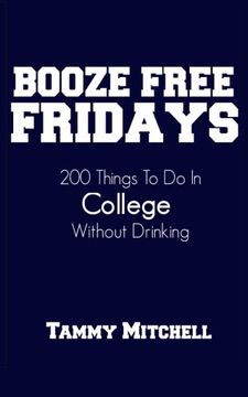 portada Booze Free Fridays: 200 Things To Do In College Without Drinking