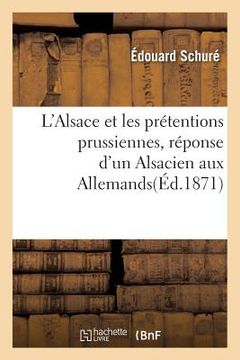 portada L'Alsace Et Les Prétentions Prussiennes, Réponse d'Un Alsacien Aux Allemands (en Francés)