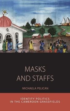 portada Masks and Staffs: Identity Politics in the Cameroon Grassfields (Integration and Conflict Studies, 11) (in English)