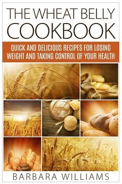 portada The Wheat Belly Cookbook: Quick and Delicious Recipes for Losing Weight and Taking Control of Your Health (in English)