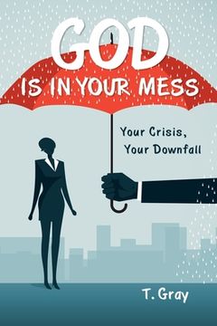 portada God Is in Your Mess: Your Crisis, Your Downfall (en Inglés)