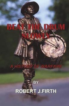 portada Beat The Drum Slowly: A History of Warfare (en Inglés)