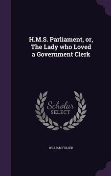 portada H.M.S. Parliament, or, The Lady who Loved a Government Clerk (en Inglés)