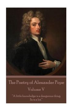 portada The Poetry of Alexander Pope - Volume V: "A little knowledge is a dangerous thing. So is a lot" (in English)