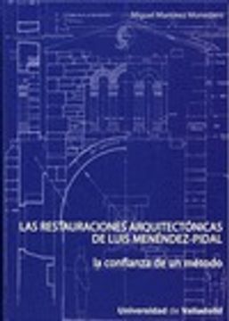 Las Restauraciones Arquitectonicas de Luis Menendez-Pidal: La con Fianza de un Metodo