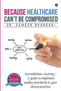 portada Because Healthcare Can't Be Compromised: Accreditation Journey - A guide to implement quality standards in your dental practice (en Inglés)
