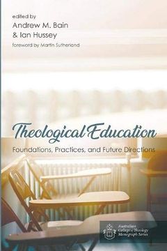 portada Theological Education: Foundations, Practices, and Future Directions (Australian College of Theology Monograph) (en Inglés)