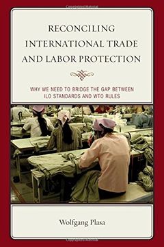 portada Reconciling International Trade and Labor Protection: Why We Need to Bridge the Gap between ILO Standards and WTO Rules