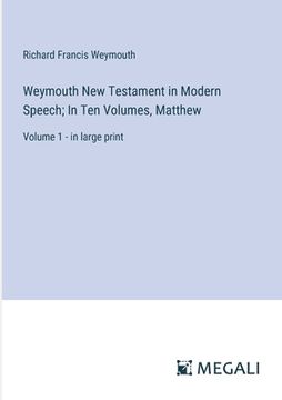 portada Weymouth New Testament in Modern Speech; In Ten Volumes, Matthew: Volume 1 - in large print