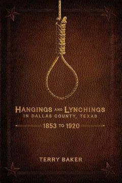portada Hangings and Lynchings in Dallas County, Texas: 1853 to 1920