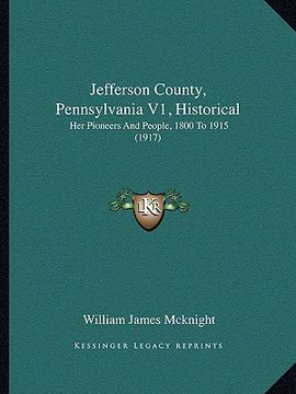 portada jefferson county, pennsylvania v1, historical: her pioneers and people, 1800 to 1915 (1917) (in English)