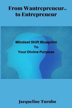 portada From Wantrepreneur(tm) to Entrepreneur: Mindset Shift Blueprint to Your Divine Purpose (en Inglés)