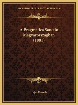 portada A Pragmatica Sanctio Magyarorszagban (1881) (in Húngaro)