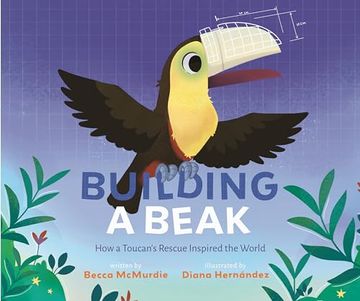 portada Building a Beak: How a Toucan's Rescue Inspired the World (en Inglés)