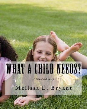 portada What A Child Needs?: ( Part Seven) (en Inglés)