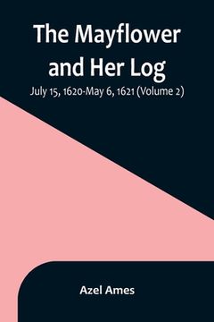 portada The Mayflower and Her Log; July 15, 1620-May 6, 1621 (Volume 2) (en Inglés)