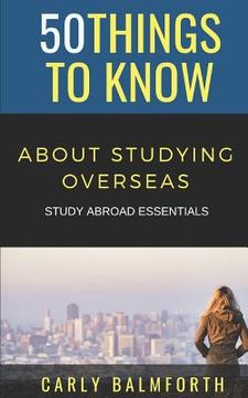 portada 50 Things to Know About Studying Overseas: Study Abroad Essentials (in English)