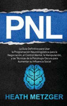 portada Pnl: La Guía Definitiva Para Usar la Programación Neurolingüística Para la Negociación, el Control Mental, la Manipulación,