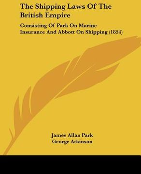 portada the shipping laws of the british empire: consisting of park on marine insurance and abbott on shipping (1854) (in English)