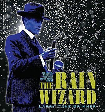 portada The Rain Wizard: The Amazing, Mysterious, True Life of Charles Mallory Hatfield (en Inglés)