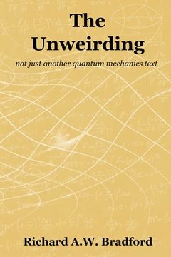 portada The Unweirding: not just another quantum mechanics text (en Inglés)