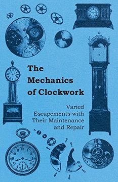 portada The Mechanics of Clockwork - Lever Escapements, Cylinder Escapements, Verge Escapements, Shockproof Escapements, and Their Maintenance and Repair (in English)