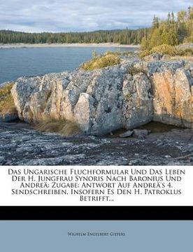 portada Das Ungarische Fluchformular Und Das Leben Der H. Jungfrau Synoris Nach Baronius Und Andrea: Zugabe: Antwort Auf Andrea's 4. Sendschreiben, Insofern E (en Alemán)