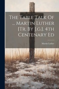 portada The Table Talk Of ... Martin Luther [tr. By J.g.]. 4th Centenary Ed (en Inglés)