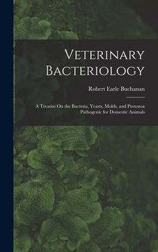 portada Veterinary Bacteriology: A Treatise On the Bacteria, Yeasts, Molds, and Protozoa Pathogenic for Domestic Animals (en Inglés)