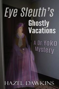 portada Eye Sleuth's Ghostly Vacations: A Dr. Yoko Mystery (en Inglés)