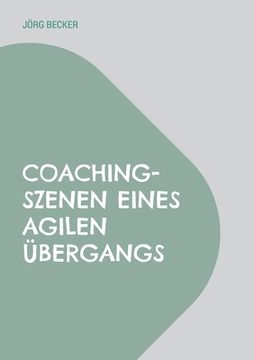 portada Coaching-Szenen eines agilen Übergangs: Auf Schulwelt folgt Arbeitswelt plus Restwelt (en Alemán)