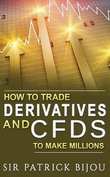 portada How To Trade Derivatives And CFDs To Make Millions (en Inglés)