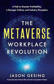 portada The Metaverse Workplace Revolution: A Path to Greater Profitability, a Stronger Culture, and Industry Disruption (en Inglés)