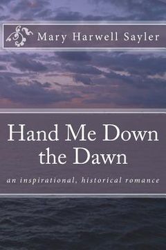 portada Hand Me Down the Dawn: an inspirational, historical romance (en Inglés)